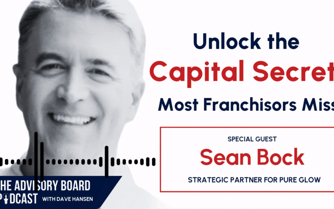 The Key to Smart Franchise Capitalization: Insights from Pure Glow’s Sean Bock on The Advisory Board Podcast